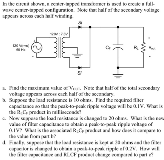 In the circuit shown, a center-tapped transformer is used to create a full- wave center-tapped configuration. Note that half