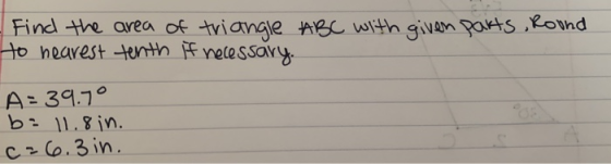 Find the area of triangle ABC with given parts, Round to nearest tenth ifr necessary. A= 39.7° b: 11.8 in. (26.3 in.