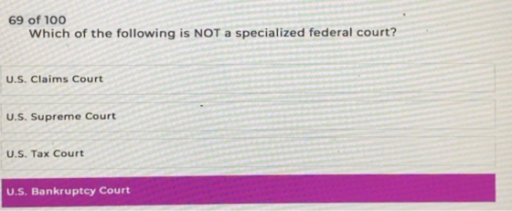 69 of 100 Which of the following is NOT a specialized federal court? U.S. Claims Court U.S. Supreme Court U.S. Tax Court U.S.