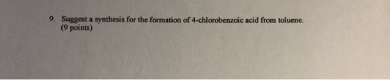9. Suggest a synthesis for the formation of 4-chlorobenzoic acid from toluene. (9 points)