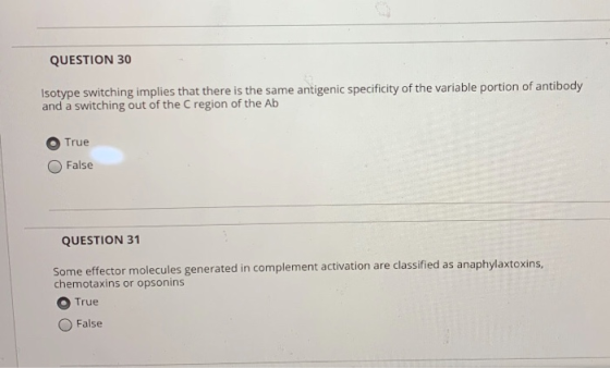 QUESTION 30 Isotype switching implies that there is the same antigenic specificity of the variable portion of antibody and a