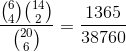 \frac{\binom{6}{4}\binom{14}{2}}{\binom{20}{6}} = \frac{1365}{38760}