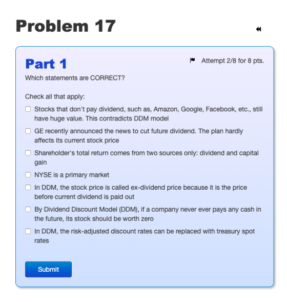 Problem 17 | Attempt 2/8 for 8 pts. Part 1 Which statements are CORRECT? Check all that apply: Stocks that dont pay dividend