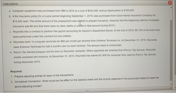 Instructions a. Computer equipment was purchased from IBM in 2016 at a cost of $540,000. Annual depreciation is $150,000 b. A