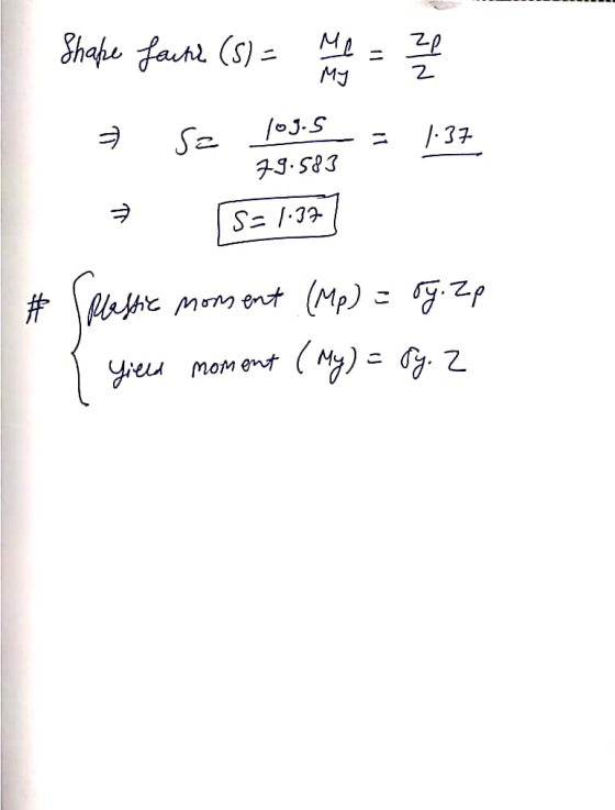 Shape fache (S) = M = 2 A se dostane = 1:37 • S= 1.13] #plastic moment (MP) = ry. Zp { Yield moment (My) = fy. 2