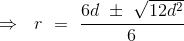 \Rightarrow \ \ r \ = \ \frac{6d \ \pm \ \sqrt{12d^2 }}{6}