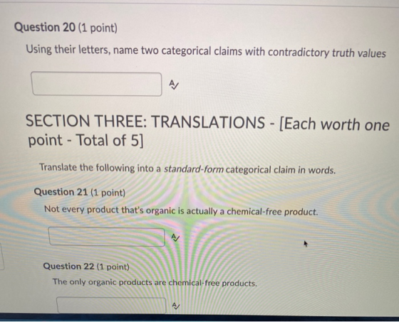 Question 20 (1 point) Using their letters, name two categorical claims with contradictory truth values A SECTION THREE: TRANS