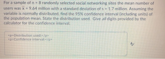 For a sample of n = 8 randomly selected social networking sites the mean number of users was X = 9.64 million with a standard