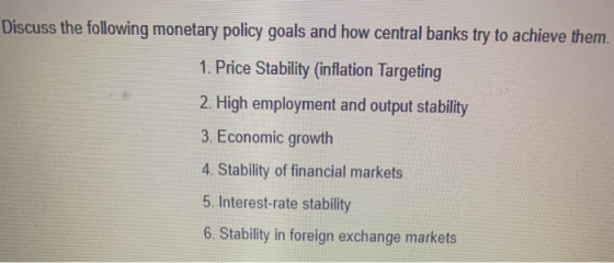Discuss the following monetary policy goals and how central banks try to achieve them. 1. Price Stability (inflation Targetin