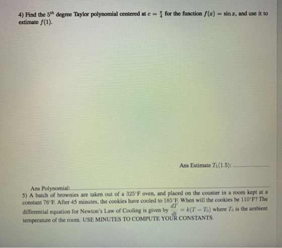 4) Find the 5th degree Taylor polynomial centered at c = estimate f(1). for the function f(x) = sin I, and use it to Ans Esti