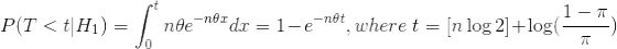 P(T<t|H_1)=\int_{0}^{t}n\theta e^{-n\theta x}dx=1-e^{-n\theta t},where~t=[n\log 2]+\log(\frac{1-\pi}{\pi})\\