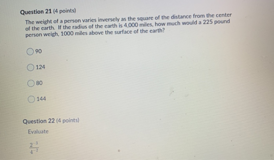 Question 21 (4 points) The weight of a person varies inversely as the square of the distance from the center of the earth. If