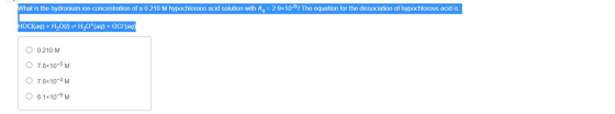 What is the hydronium ion concentration of a 0.210 M hypochlorous acid solution with K = 2.9x10-87 The equation for the disso
