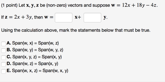 12х + 18у — 4z. (1 point) Let x, y, z be (non-zero) vectors and suppose w = If z 2x 3y, then W = X+ у. Using the calculation