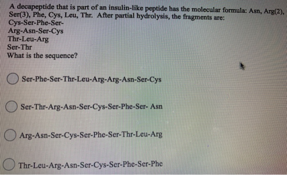 A decapeptide that is part of an insulin-like peptide has the molecular formula: Asn, Arg(2), Ser(3), Phe, Cys, Leu, Thr. Aft