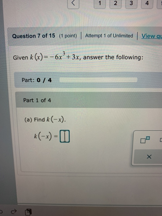 R 1 2 3 4 Question 7 of 15 (1 point) Attempt 1 of Unlimited View qu 3 Given k (x)=- 6x° + 3x, answer the following: Part: 0 /