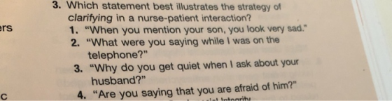 ers 3. Which statement best illustrates the strategy of clarifying in a nurse-patient interaction? 1. When you mention your