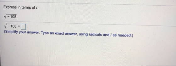 Express in terms of i. - 108 - 108 = (Simplify your answer. Type an exact answer, using radicals and i as needed.)