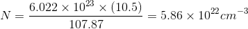 N= \frac{6.022\times 10^{23}\times (10.5)}{107.87} = 5.86 \times 10^{22 } cm^{-3}