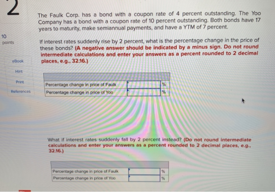 The Faulk Corp. has a bond with a coupon rate of 4 percent outstanding. The Yoo Company has a bond with a coupon rate of 10 p