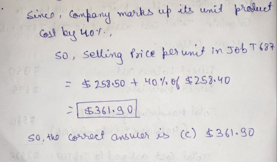 Since company marks up its unit product Cost by nov., so, selling Price per unit in Job T687 = $ 258.50 + 40% of $258.40 - $3
