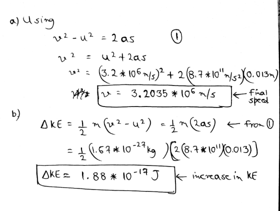 a) using 22-u? = 2 as 202 = u2t2a5 202 = (3.2 * 105m/s)2 + 2 (8.7 *10^-/s2X0.013m) Wat e = 3.2035 * 10% m/s c DKE = 4 m/122-4