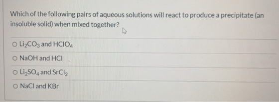 Which of the following pairs of aqueous solutions will react to produce a precipitate (an insoluble solid) when mixed togethe