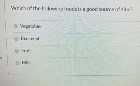 Which of the following foods is a good source of zinc? Vegetables Red meat Fruit O Milk