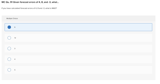 MC Qu. 91 Given forecast errors of 4, 8, and -3, what... If you have calculated forecast errors of 4, 8 and -3, what is MAD?