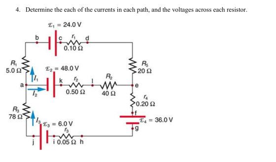 4. Determine the each of the currents in each path, and the voltages across each resistor. E, = 24.0 V b d 241 0.10 12 R 5.0