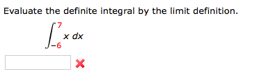 Evaluate the definite integral by the limit definition. 7 x dx -6 X