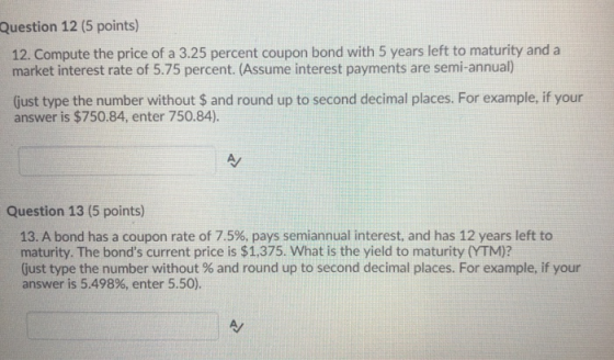 Question 12 (5 points) 12. Compute the price of a 3.25 percent coupon bond with 5 years left to maturity and a market interes