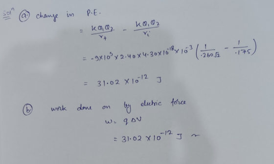 son @ change in P.E. =kQ2 - K0,02 vi VA 3 / 1 126052 175 = -9x108x2.40X4: 30x1518x = 31.02 8 10 12 J ② work done on by electr