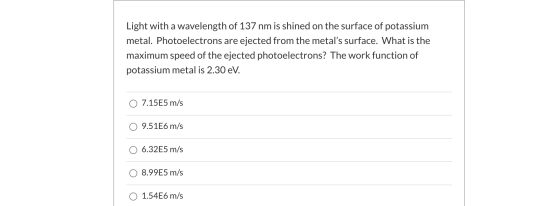 Light with a wavelength of 137 nm is shined on the surface of potassium metal. Photoelectrons are ejected from the metals su