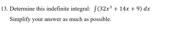 13. Determine this indefinite integral: S(32x3 + 14x + 9) dx Simplify your answer as much as possible.