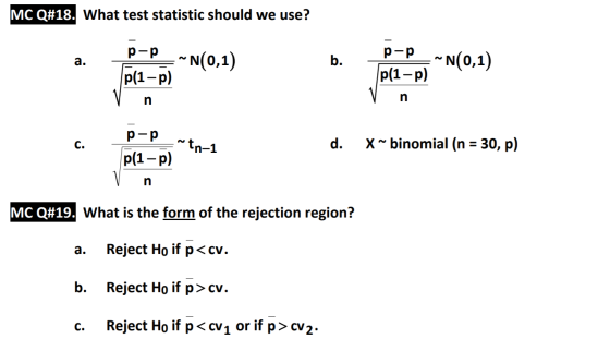 MC Q#18. What test statistic should we use? p-p p-p ~ N(0,1) p(1-p) N(0,1) b. a. p(1-p) in p-p X~ binomial (n = 30, p) *tn-1