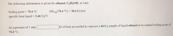 The following information is given for ethanol, C,H,OH, at 1am: boiling point = 78.4°C AH ap(78.4 °C) = 38.6 kJ/mol specific