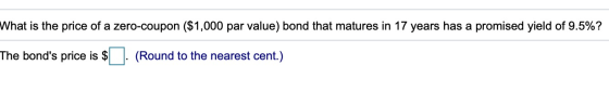 What is the price of a zero-coupon ($1,000 par value) bond that matures in 17 years has a promised yield of 9.5%? The bonds