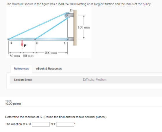 The structure shown in the figure has a load P= 280 N acting on it. Neglect friction and the radius of the pulley. 150 mm -20