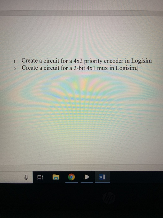 . Create a circuit for a 4x2 priority encoder in Logisim 2. Create a circuit for a 2-bit 4x1 muxin Logisim.