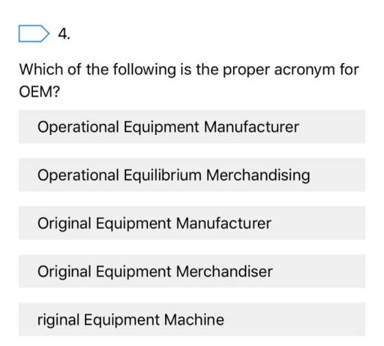 4. Which of the following is the proper acronym for OEM? Operational Equipment Manufacturer Operational Equilibrium Merchandi