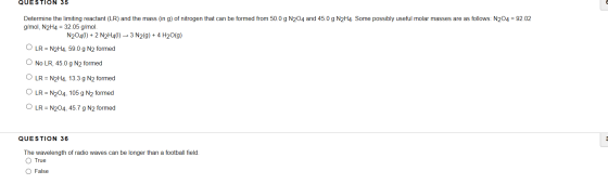 QUESTION 35 Determine the limiting reactant (LR) and the mass (in g) of nitrogen that can be formed from 50.0 g N204 and 45.0