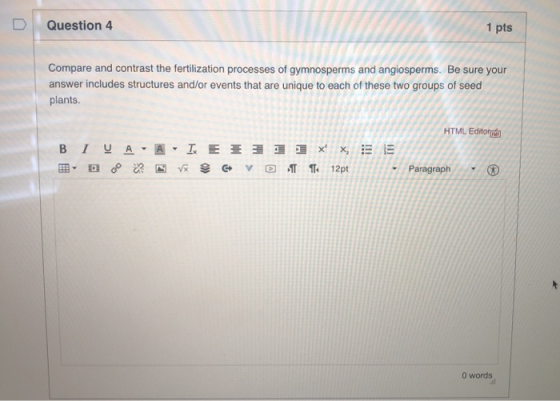 Question 4 1 pts Compare and contrast the fertilization processes of gymnosperms and angiosperms. Be sure your answer include