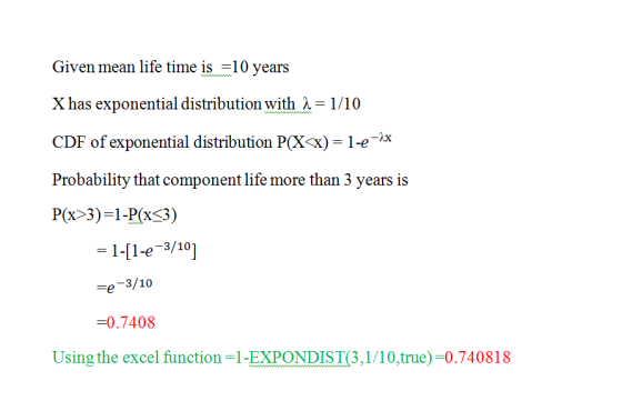 Given mean life time is =10 years X has exponential distribution with a = 1/10 CDF of exponential distribution P(X<x)= 1-e-x