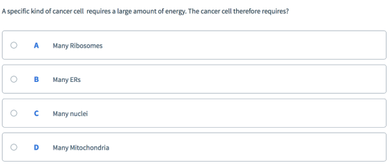 A specific kind of cancer cell requires a large amount of energy. The cancer cell therefore requires? O A Many Ribosomes O B Many ERs OCMany nuclei O D Many Mitochondria