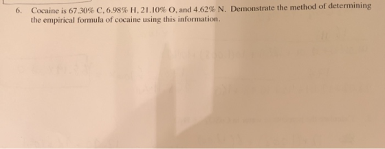 Cocaine is 67.30% C, 6.98% H, 21.10% O, and 4.62% N. Demonstrate the method of determining the empirical formula of cocaine u