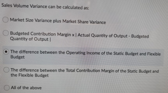 Sales Volume Variance can be calculated as: ( Market Size Variance plus Market Share Variance Budgeted Contribution Margin x