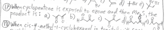 17 When cyclopentene is exposed to ozone and then mes, the To product is: a) b) Hii o yi dihninde 19 When cis-4-methyl-1-cycl