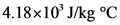 4.18x10 J/kg°C

