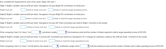 Now complete the requirement for each of the cases. Begin with case 1. Case 1: Brights variable costs are $36 per ticket. Ge